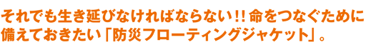 命をつなぐために。防災フローティングジャケット キズナックス